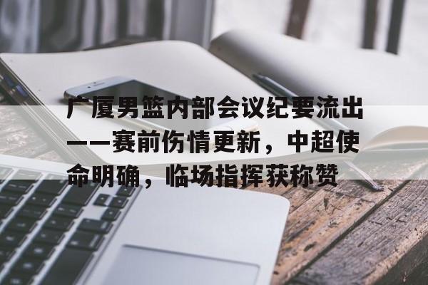 娱乐app下载-广厦男篮内部会议纪要流出——赛前伤情更新，中超使命明确，临场指挥获称赞的简单介绍